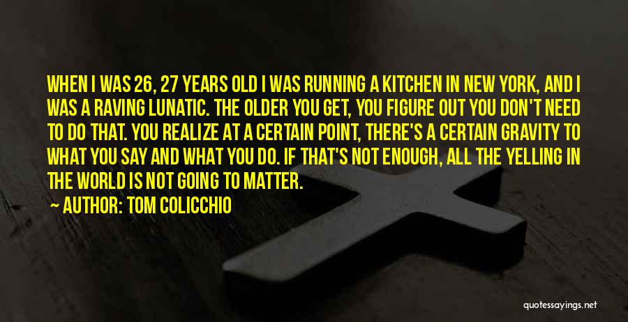 Tom Colicchio Quotes: When I Was 26, 27 Years Old I Was Running A Kitchen In New York, And I Was A Raving