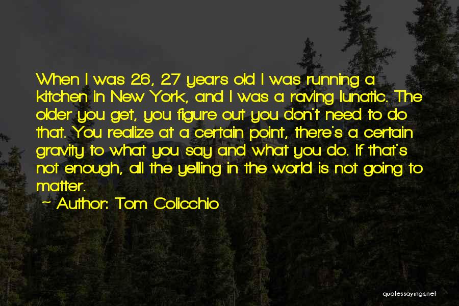 Tom Colicchio Quotes: When I Was 26, 27 Years Old I Was Running A Kitchen In New York, And I Was A Raving