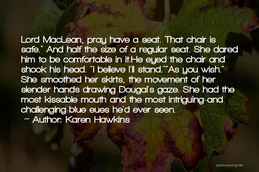 Karen Hawkins Quotes: Lord Maclean, Pray Have A Seat. That Chair Is Safe. And Half The Size Of A Regular Seat. She Dared