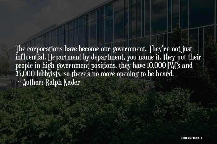 Ralph Nader Quotes: The Corporations Have Become Our Government. They're Not Just Influential. Department By Department, You Name It, They Put Their People