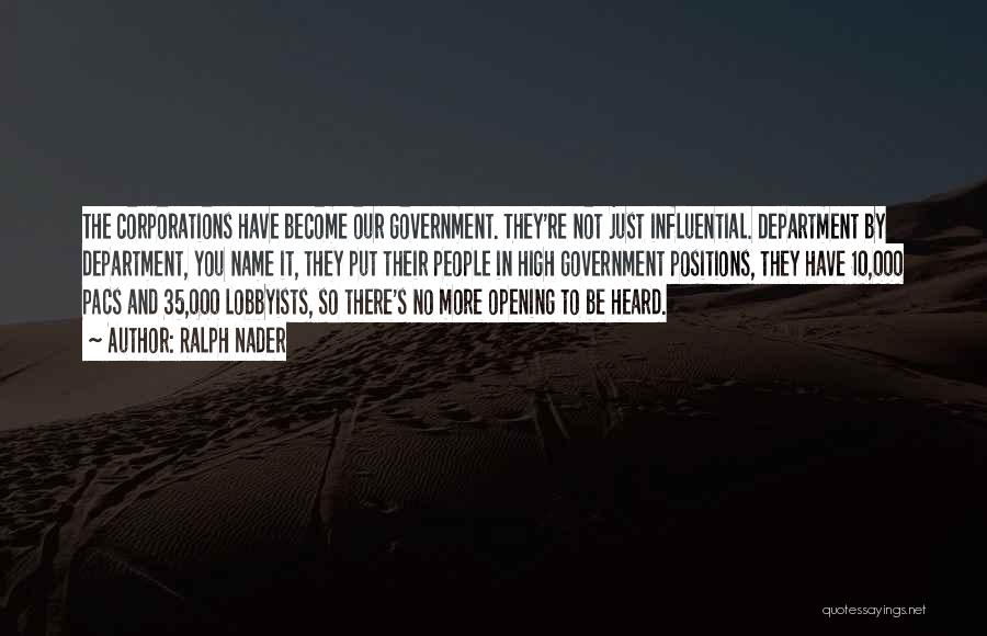 Ralph Nader Quotes: The Corporations Have Become Our Government. They're Not Just Influential. Department By Department, You Name It, They Put Their People