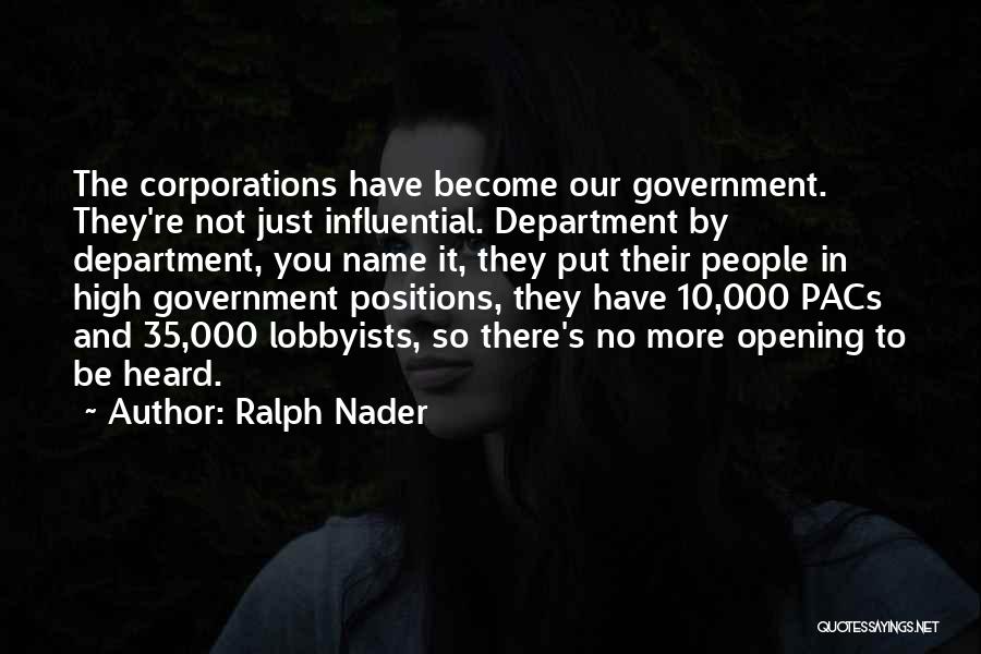 Ralph Nader Quotes: The Corporations Have Become Our Government. They're Not Just Influential. Department By Department, You Name It, They Put Their People