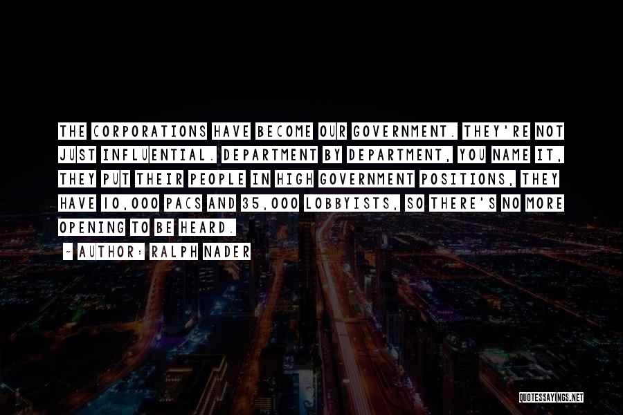 Ralph Nader Quotes: The Corporations Have Become Our Government. They're Not Just Influential. Department By Department, You Name It, They Put Their People
