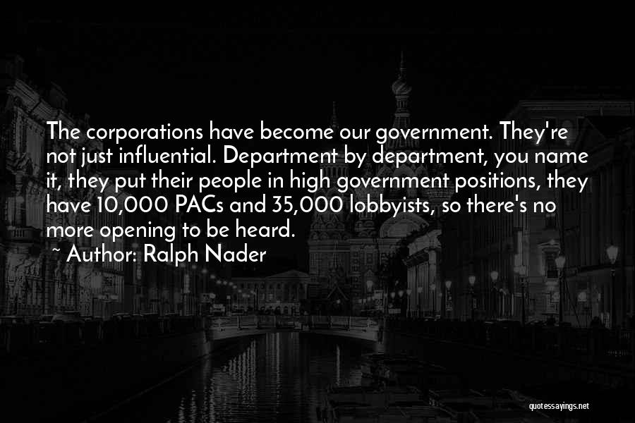 Ralph Nader Quotes: The Corporations Have Become Our Government. They're Not Just Influential. Department By Department, You Name It, They Put Their People
