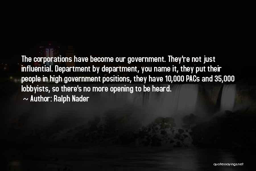 Ralph Nader Quotes: The Corporations Have Become Our Government. They're Not Just Influential. Department By Department, You Name It, They Put Their People
