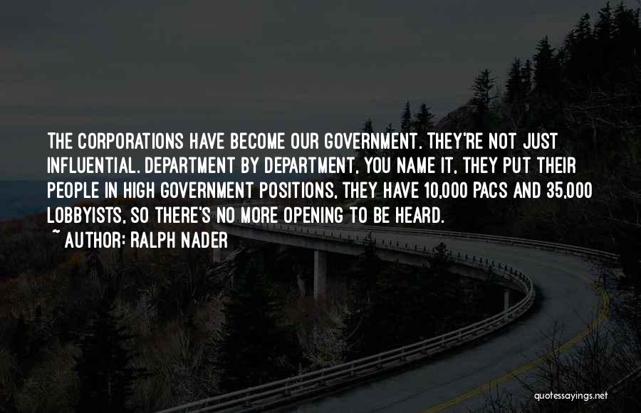 Ralph Nader Quotes: The Corporations Have Become Our Government. They're Not Just Influential. Department By Department, You Name It, They Put Their People