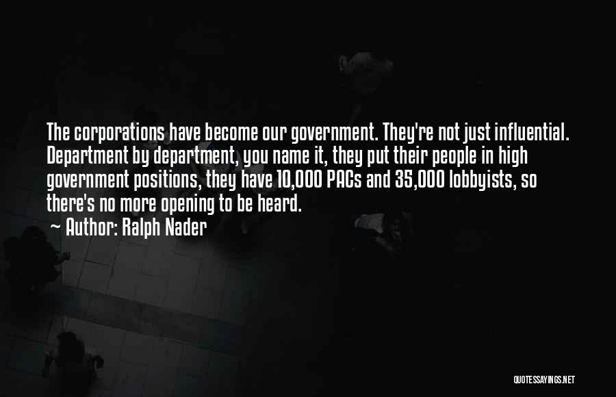 Ralph Nader Quotes: The Corporations Have Become Our Government. They're Not Just Influential. Department By Department, You Name It, They Put Their People