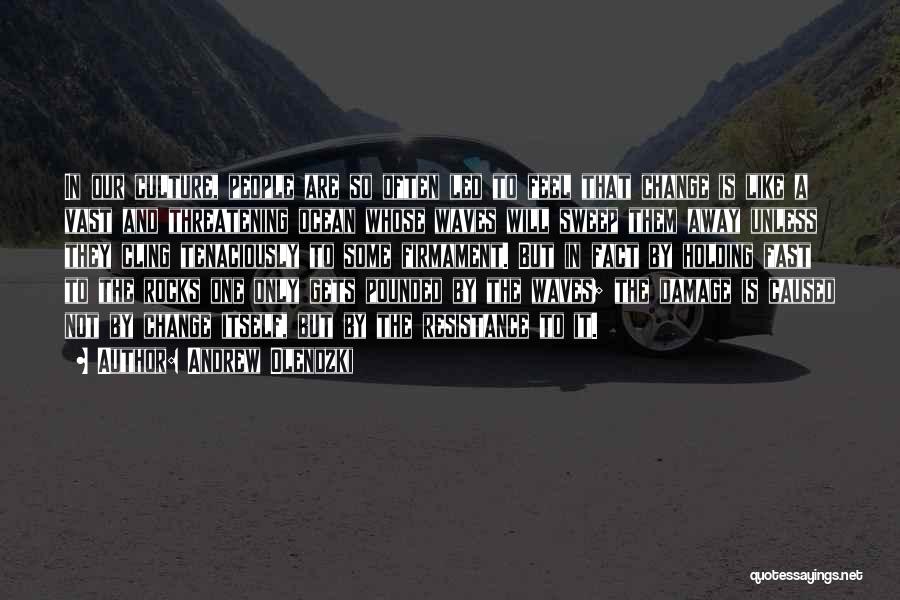 Andrew Olendzki Quotes: In Our Culture, People Are So Often Led To Feel That Change Is Like A Vast And Threatening Ocean Whose
