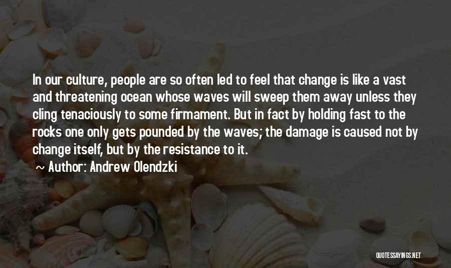 Andrew Olendzki Quotes: In Our Culture, People Are So Often Led To Feel That Change Is Like A Vast And Threatening Ocean Whose