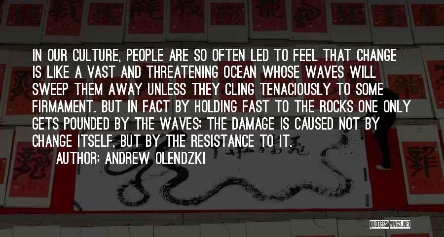 Andrew Olendzki Quotes: In Our Culture, People Are So Often Led To Feel That Change Is Like A Vast And Threatening Ocean Whose