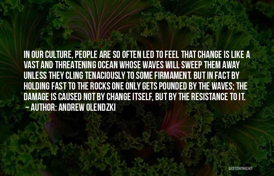 Andrew Olendzki Quotes: In Our Culture, People Are So Often Led To Feel That Change Is Like A Vast And Threatening Ocean Whose