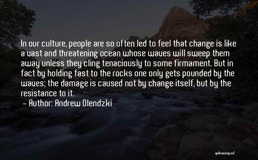 Andrew Olendzki Quotes: In Our Culture, People Are So Often Led To Feel That Change Is Like A Vast And Threatening Ocean Whose