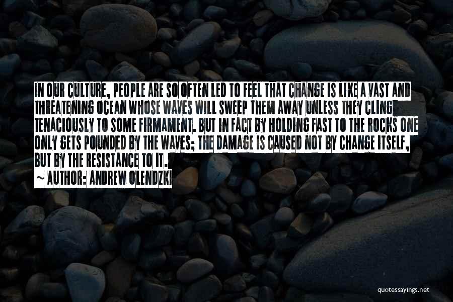 Andrew Olendzki Quotes: In Our Culture, People Are So Often Led To Feel That Change Is Like A Vast And Threatening Ocean Whose