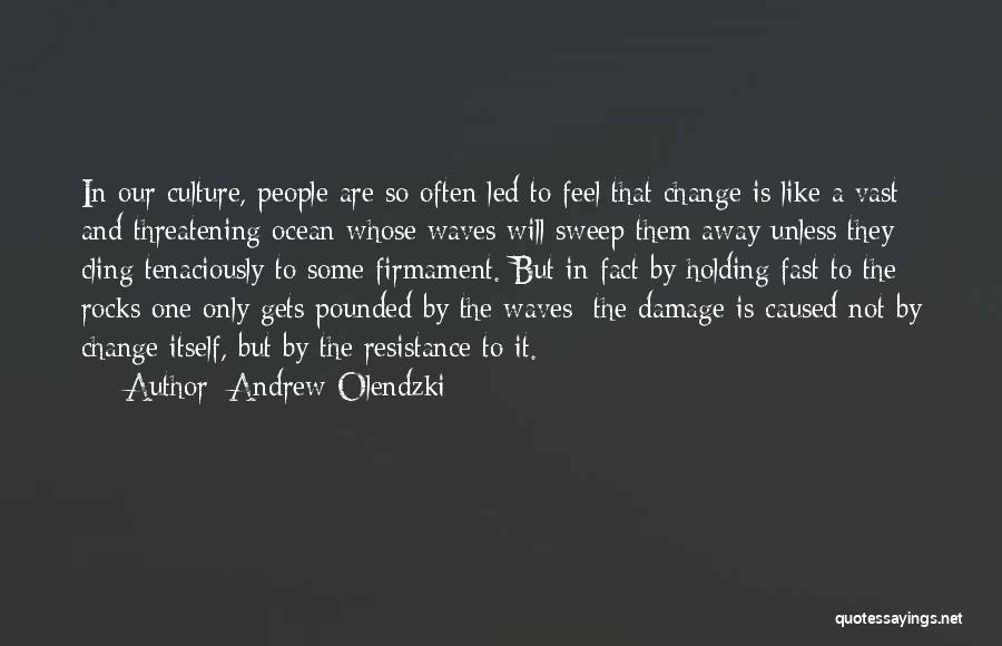 Andrew Olendzki Quotes: In Our Culture, People Are So Often Led To Feel That Change Is Like A Vast And Threatening Ocean Whose