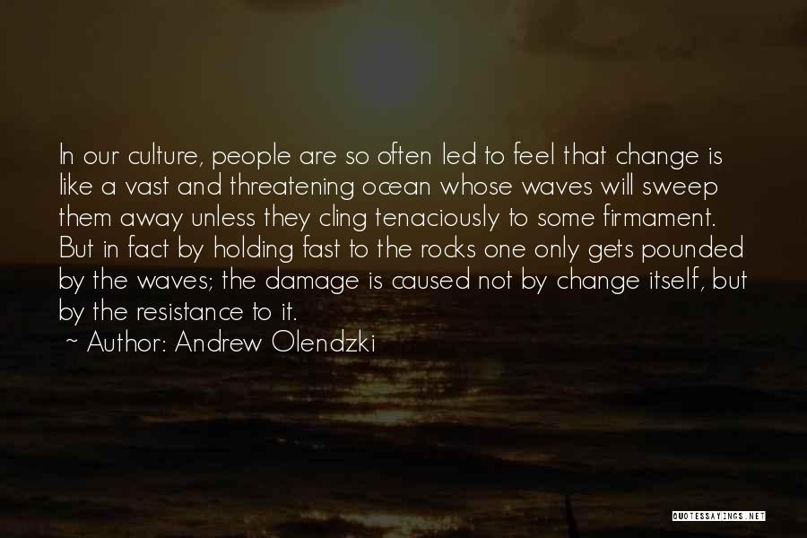 Andrew Olendzki Quotes: In Our Culture, People Are So Often Led To Feel That Change Is Like A Vast And Threatening Ocean Whose