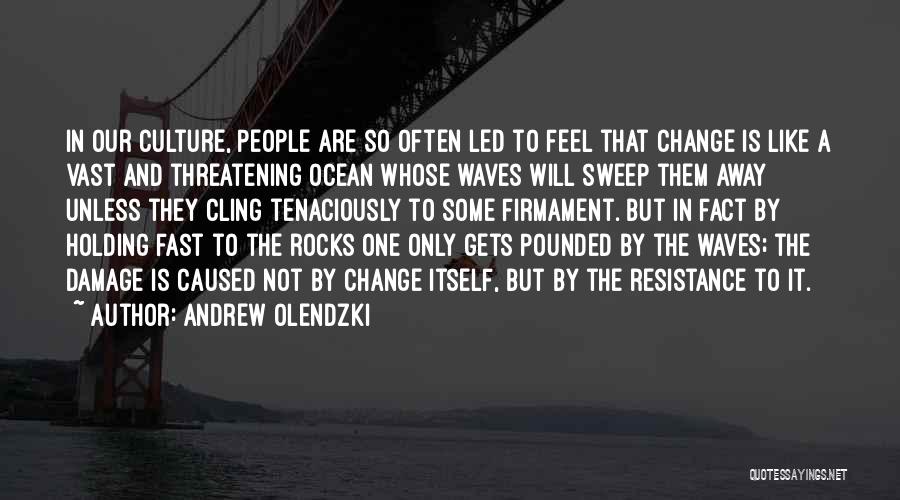 Andrew Olendzki Quotes: In Our Culture, People Are So Often Led To Feel That Change Is Like A Vast And Threatening Ocean Whose