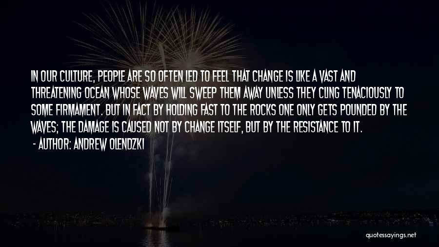 Andrew Olendzki Quotes: In Our Culture, People Are So Often Led To Feel That Change Is Like A Vast And Threatening Ocean Whose