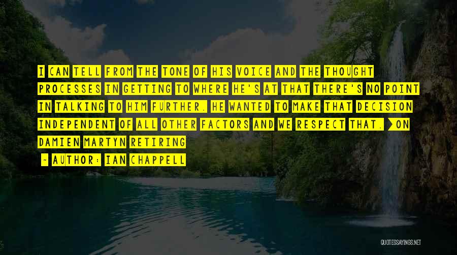 Ian Chappell Quotes: I Can Tell From The Tone Of His Voice And The Thought Processes In Getting To Where He's At That