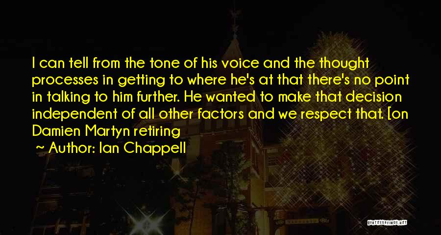 Ian Chappell Quotes: I Can Tell From The Tone Of His Voice And The Thought Processes In Getting To Where He's At That