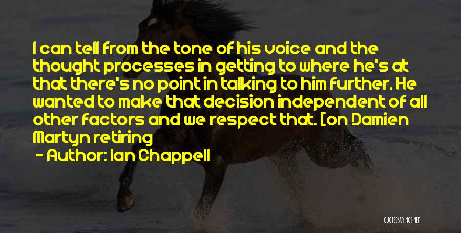 Ian Chappell Quotes: I Can Tell From The Tone Of His Voice And The Thought Processes In Getting To Where He's At That