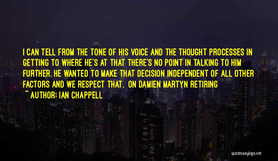 Ian Chappell Quotes: I Can Tell From The Tone Of His Voice And The Thought Processes In Getting To Where He's At That