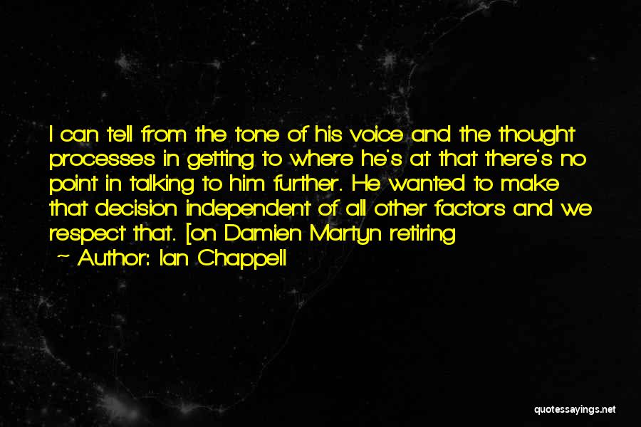 Ian Chappell Quotes: I Can Tell From The Tone Of His Voice And The Thought Processes In Getting To Where He's At That