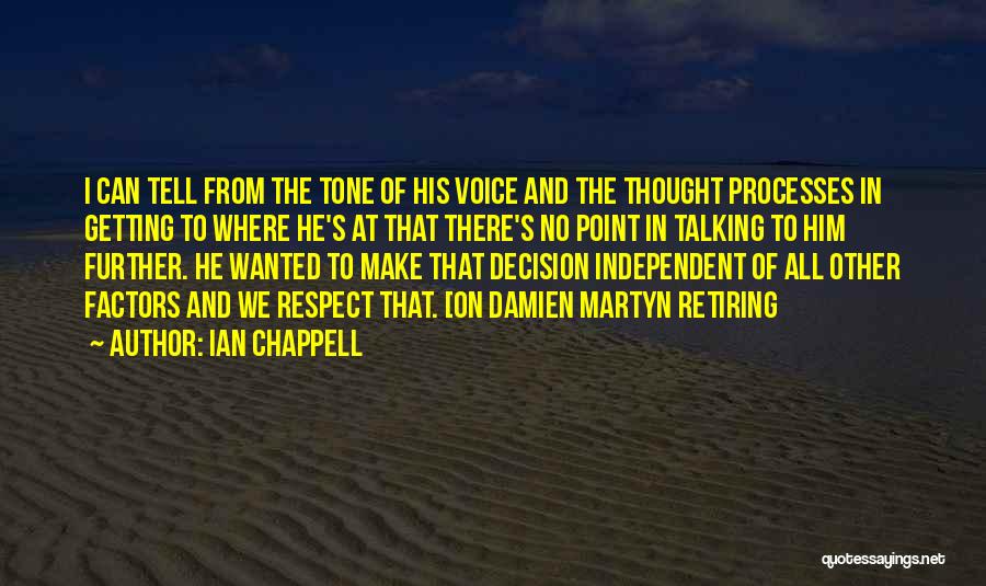 Ian Chappell Quotes: I Can Tell From The Tone Of His Voice And The Thought Processes In Getting To Where He's At That