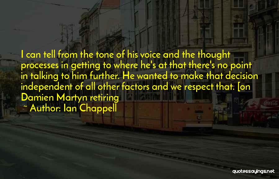 Ian Chappell Quotes: I Can Tell From The Tone Of His Voice And The Thought Processes In Getting To Where He's At That