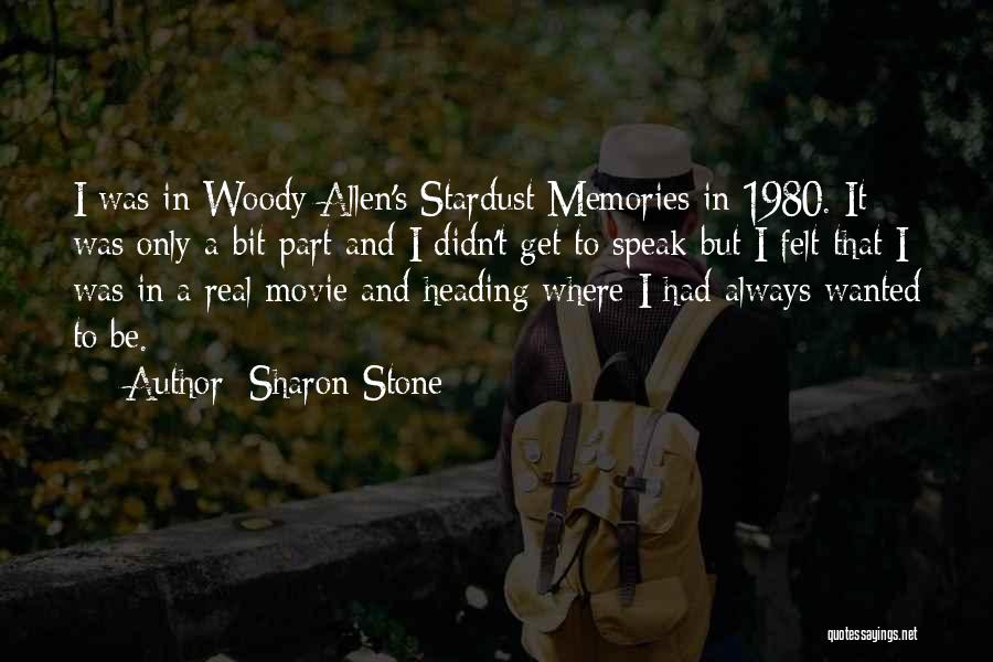 Sharon Stone Quotes: I Was In Woody Allen's Stardust Memories In 1980. It Was Only A Bit Part And I Didn't Get To
