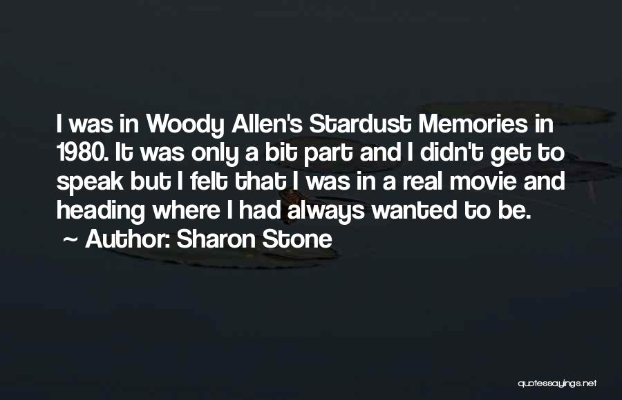 Sharon Stone Quotes: I Was In Woody Allen's Stardust Memories In 1980. It Was Only A Bit Part And I Didn't Get To