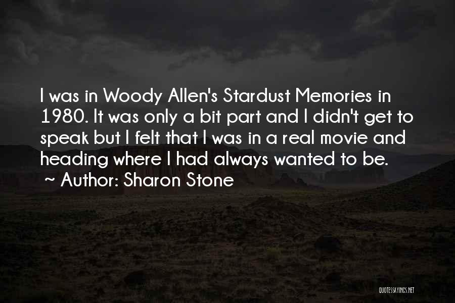 Sharon Stone Quotes: I Was In Woody Allen's Stardust Memories In 1980. It Was Only A Bit Part And I Didn't Get To