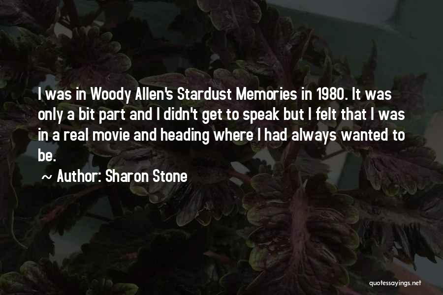 Sharon Stone Quotes: I Was In Woody Allen's Stardust Memories In 1980. It Was Only A Bit Part And I Didn't Get To