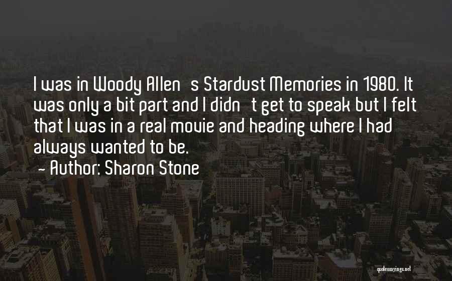 Sharon Stone Quotes: I Was In Woody Allen's Stardust Memories In 1980. It Was Only A Bit Part And I Didn't Get To