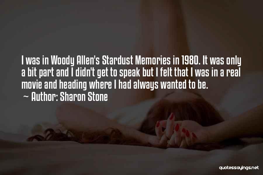 Sharon Stone Quotes: I Was In Woody Allen's Stardust Memories In 1980. It Was Only A Bit Part And I Didn't Get To