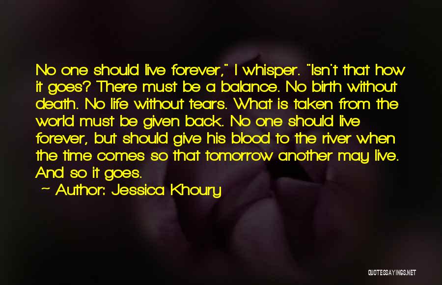 Jessica Khoury Quotes: No One Should Live Forever, I Whisper. Isn't That How It Goes? There Must Be A Balance. No Birth Without