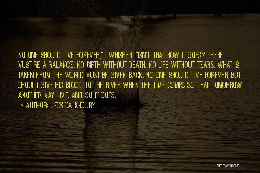 Jessica Khoury Quotes: No One Should Live Forever, I Whisper. Isn't That How It Goes? There Must Be A Balance. No Birth Without