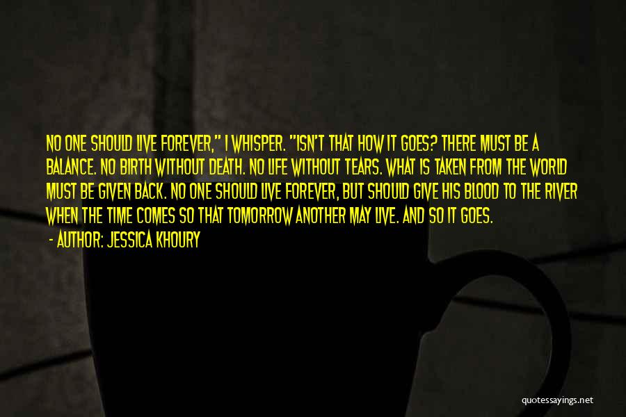 Jessica Khoury Quotes: No One Should Live Forever, I Whisper. Isn't That How It Goes? There Must Be A Balance. No Birth Without