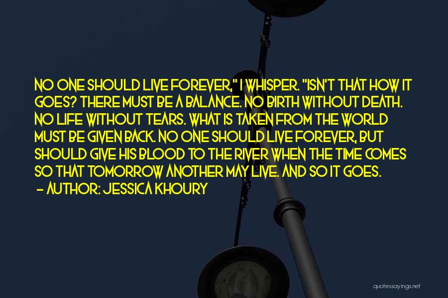 Jessica Khoury Quotes: No One Should Live Forever, I Whisper. Isn't That How It Goes? There Must Be A Balance. No Birth Without