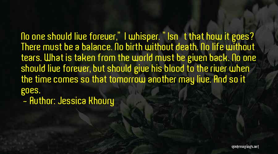 Jessica Khoury Quotes: No One Should Live Forever, I Whisper. Isn't That How It Goes? There Must Be A Balance. No Birth Without