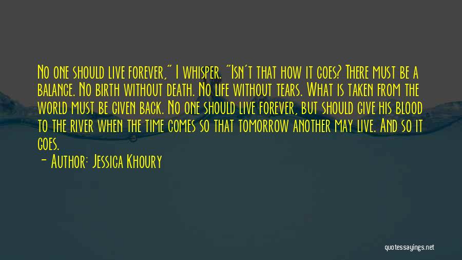 Jessica Khoury Quotes: No One Should Live Forever, I Whisper. Isn't That How It Goes? There Must Be A Balance. No Birth Without