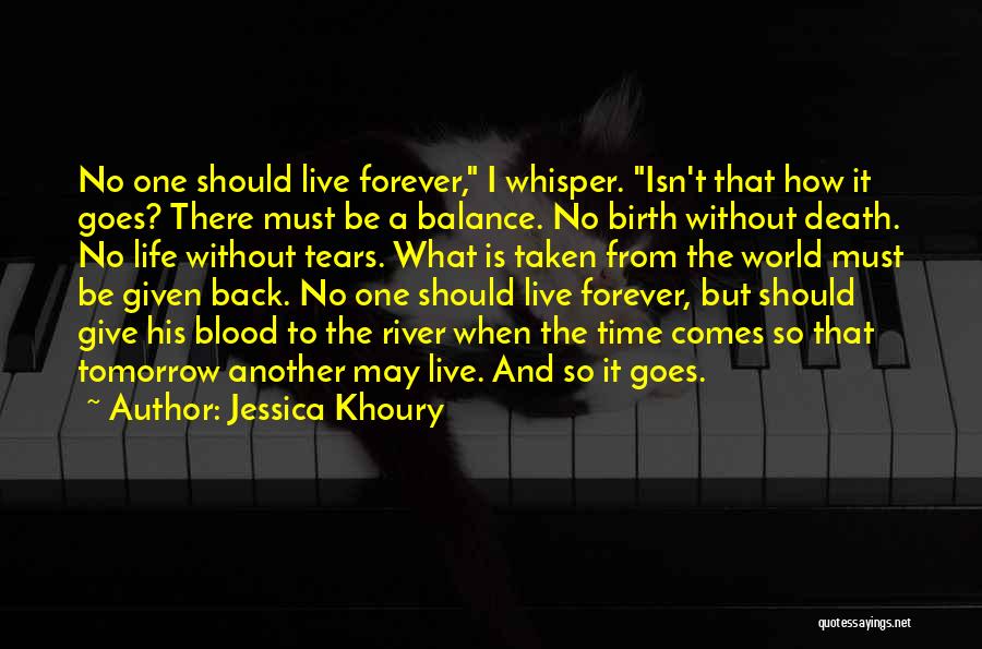 Jessica Khoury Quotes: No One Should Live Forever, I Whisper. Isn't That How It Goes? There Must Be A Balance. No Birth Without