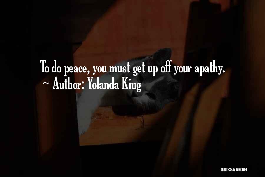 Yolanda King Quotes: To Do Peace, You Must Get Up Off Your Apathy.