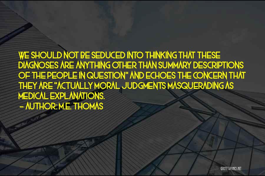 M.E. Thomas Quotes: We Should Not Be Seduced Into Thinking That These Diagnoses Are Anything Other Than Summary Descriptions Of The People In