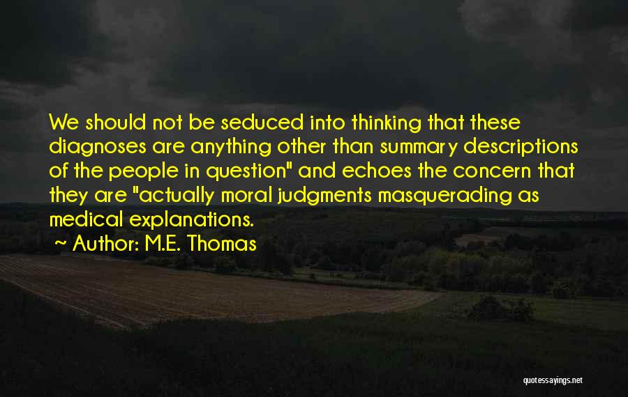 M.E. Thomas Quotes: We Should Not Be Seduced Into Thinking That These Diagnoses Are Anything Other Than Summary Descriptions Of The People In