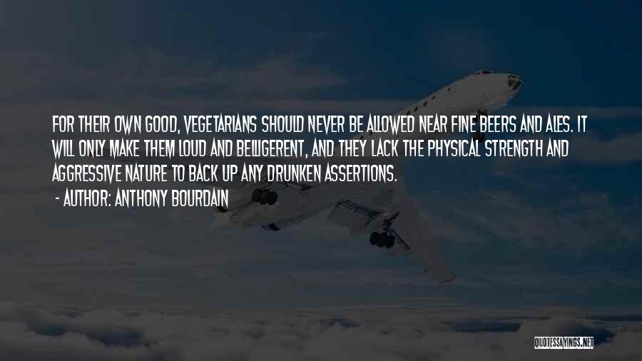 Anthony Bourdain Quotes: For Their Own Good, Vegetarians Should Never Be Allowed Near Fine Beers And Ales. It Will Only Make Them Loud