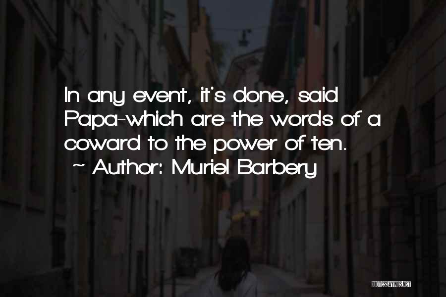 Muriel Barbery Quotes: In Any Event, It's Done, Said Papa-which Are The Words Of A Coward To The Power Of Ten.