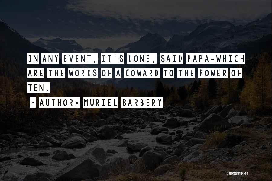 Muriel Barbery Quotes: In Any Event, It's Done, Said Papa-which Are The Words Of A Coward To The Power Of Ten.