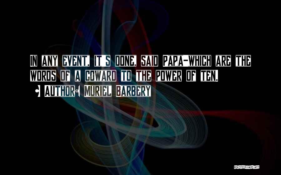 Muriel Barbery Quotes: In Any Event, It's Done, Said Papa-which Are The Words Of A Coward To The Power Of Ten.