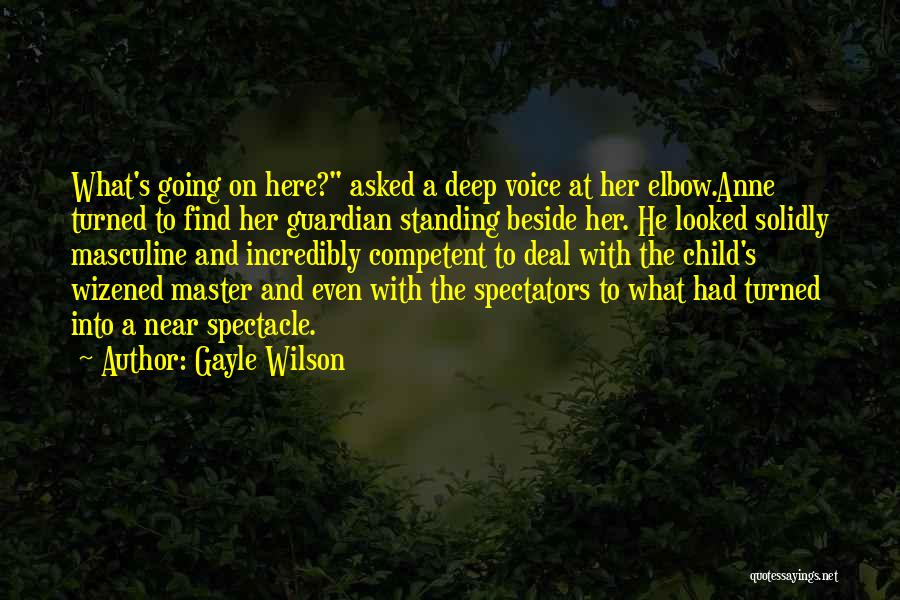 Gayle Wilson Quotes: What's Going On Here? Asked A Deep Voice At Her Elbow.anne Turned To Find Her Guardian Standing Beside Her. He