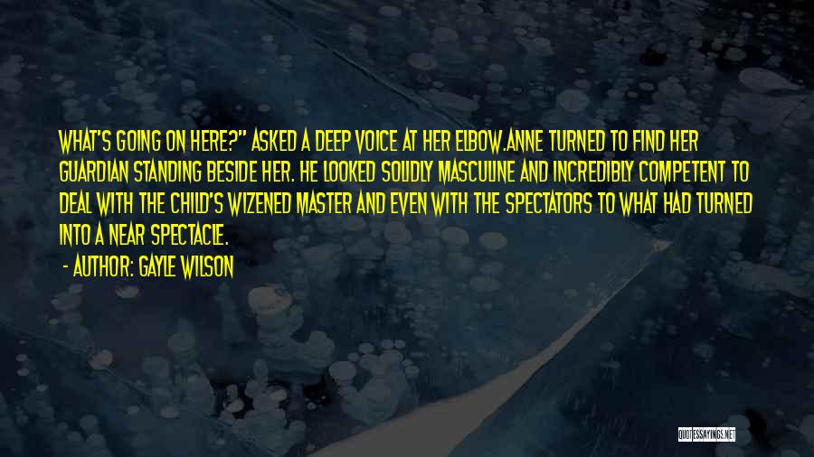 Gayle Wilson Quotes: What's Going On Here? Asked A Deep Voice At Her Elbow.anne Turned To Find Her Guardian Standing Beside Her. He